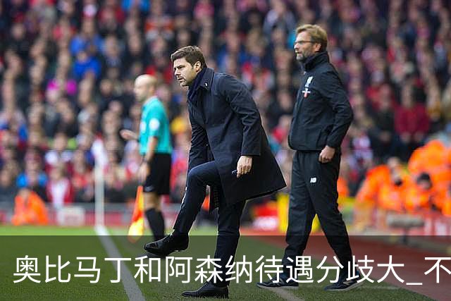奥比马丁和阿森纳待遇分歧大 不确定进一线队